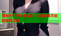 探秘AVAPP汤头条：让你欲罢不能的美味之旅