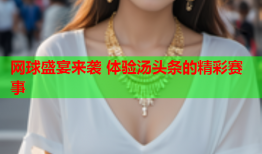 网球盛宴来袭 体验汤头条的精彩赛事
