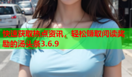 快速获取热点资讯，轻松赚取阅读奖励的汤头条3.6.9