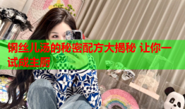 钢丝儿汤的秘密配方大揭秘 让你一试成主厨