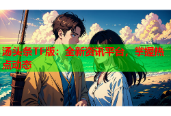 汤头条TF版：全新资讯平台，掌握热点动态