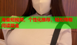 海量短视频，个性化推荐，轻松赚取阅读奖金