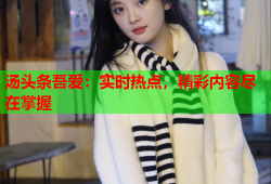 汤头条吾爱：实时热点，精彩内容尽在掌握