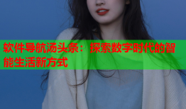 软件导航汤头条：探索数字时代的智能生活新方式