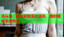 汤头条：轻松获取实时资讯，随时随地掌握热点