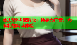 汤头条8.0破解版：畅享无广告、无限制的阅读体验