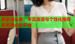 探索汤头条：丰富资源与个性化推荐的宅男必备平台