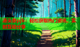 汤头条pjb：轻松获取热门资讯，实时互动分享