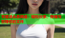 掌握汤头条网盘：轻松分享、存储与管理你的文件