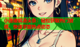 小速破解汤头条：轻松获取热门资讯，快速掌握热点动态