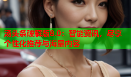 汤头条破解版8.0：智能资讯，尽享个性化推荐与海量内容