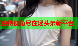 独特视角尽在汤头条新平台
