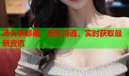 汤头条邮箱：高效沟通，实时获取最新资讯