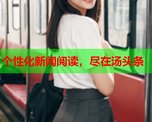 个性化新闻阅读，尽在汤头条