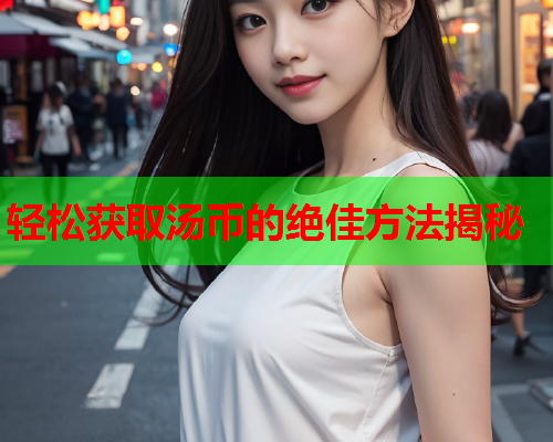 轻松获取汤币的绝佳方法揭秘