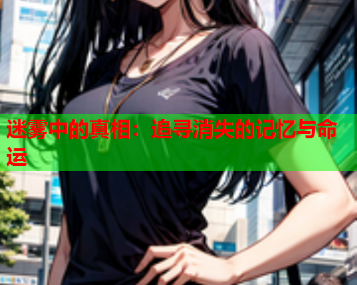 迷雾中的真相：追寻消失的记忆与命运
