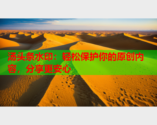 汤头条水印：轻松保护你的原创内容，分享更安心