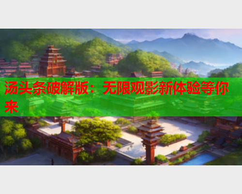 汤头条破解版：无限观影新体验等你来